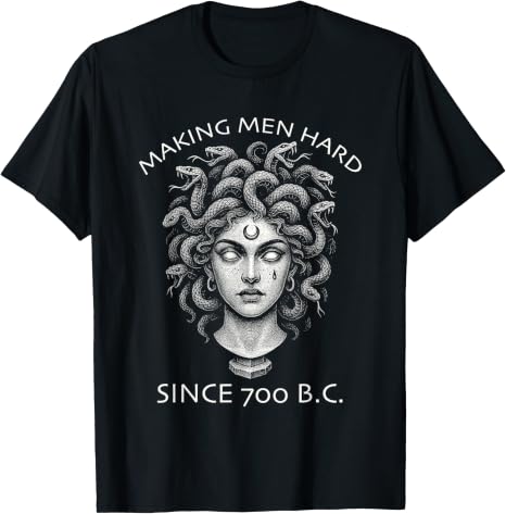 Making Men Hard Since 700 BC Funny Feminist Women's Medusa T-Shirt